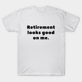 Retirement looks good on me T-Shirt